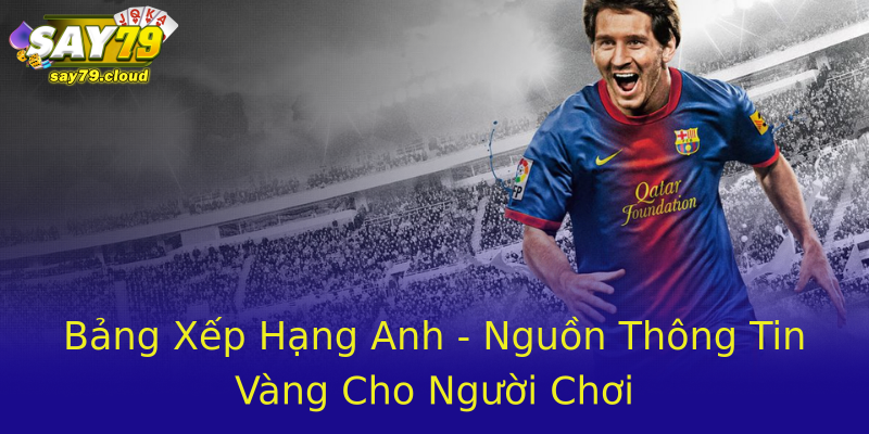 Bảng Xếp Hạng Anh - Nguồn Thông Tin Vàng Cho Người Chơi