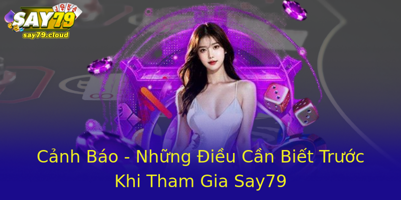 Cảnh Báo - Những Điều Cần Biết Trước Khi Tham Gia Say79 Cảnh Báo - Những Điều Cần Biết Trước Khi Tham Gia Say79