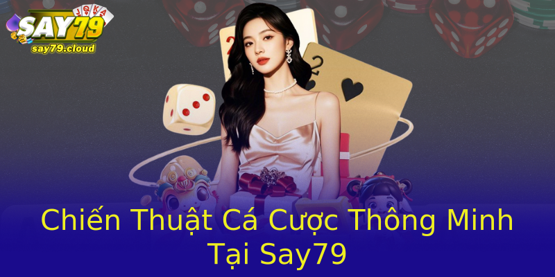 Chiến Thuật Cá Cược Thông Minh Tại Say79