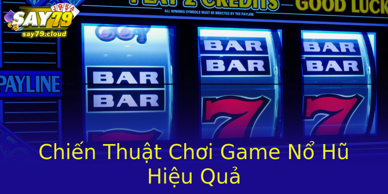 Chiến Thuật Chơi Game Nổ Hũ Hiệu Quả
