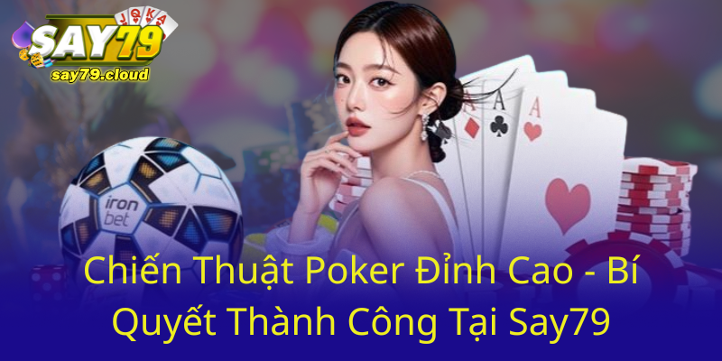 Khám Phá Poker Tại Say79 - Trải Nghiệm Đẳng Cấp Trong Casino Trực Tuyến 2 Chien Thuat Poker Dinh Cao Bi Quyet Thanh Cong Tai Say790