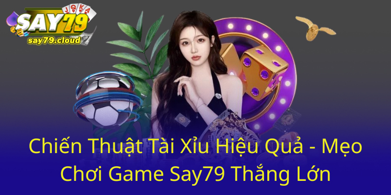 Chien Thuat Tai Xiu Hieu Qua Meo Choi Game Say79 Thang Lon0