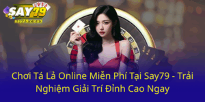 Chơi Tá Lả Online Miễn Phí Tại Say79 - Trải Nghiệm Giải Trí Đỉnh Cao Ngay 2 Choi Ta La Online Mien Phi Tai Say79 Trai Nghiem Giai Tri Dinh Cao Ngay0