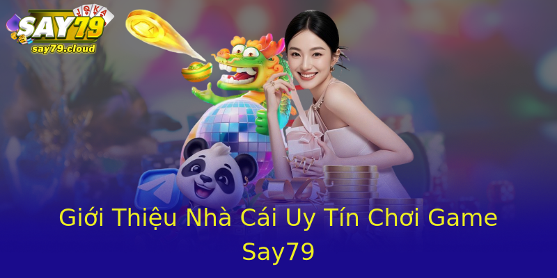 Giới Thiệu Nhà Cái Uy Tín Chơi Game Say79 Giới Thiệu Nhà Cái Uy Tín Chơi Game Say79