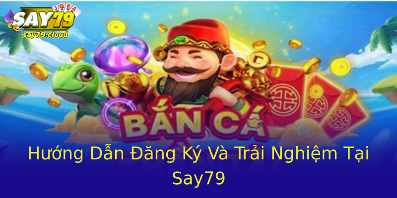 Hướng Dẫn Đăng Ký Và Trải Nghiệm Tại Say79