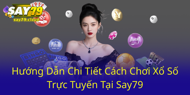 Khám Phá Xổ Số Say79 - Nơi Hội Tụ Các Cơ Hội Trúng Lớn 2 Huong Dan Chi Tiet Cach Choi Xo So Truc Tuyen Tai Say790