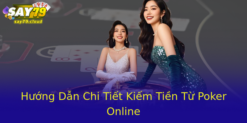 Hướng Dẫn Chi Tiết Kiếm Tiền Từ Poker Online Hướng Dẫn Chi Tiết Kiếm Tiền Từ Poker Online