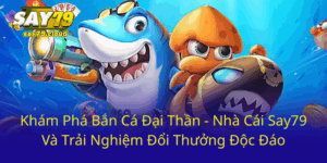 Kham Pha Ban Ca Dai Than Nha Cai Say79 Va Trai Nghiem Doi Thuong Doc Dao0