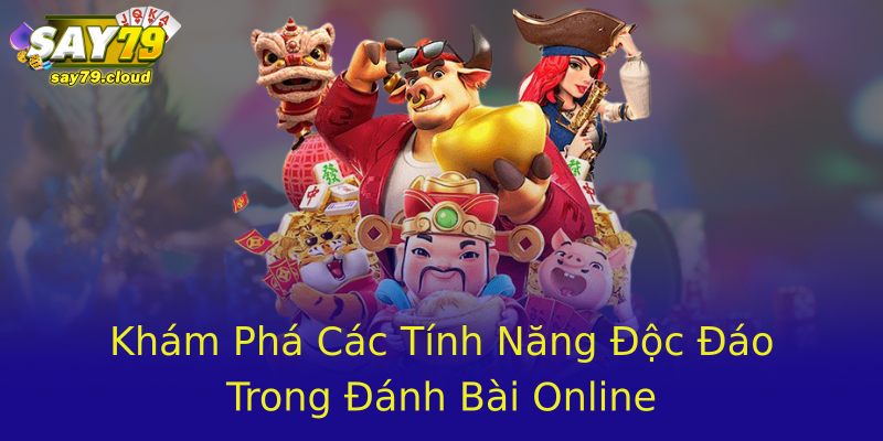 Khám Phá Các Tính Năng Độc Đáo Trong Đánh Bài Online