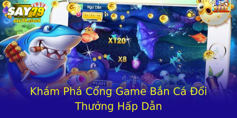 Khám Phá Cổng Game Bắn Cá Đổi Thưởng Hấp Dẫn