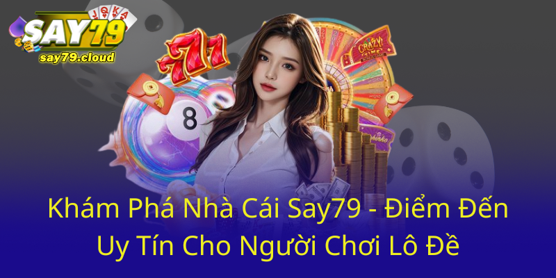 Kham Pha Nha Cai Say79 Diem Den Uy Tin Cho Nguoi Choi Lo De0