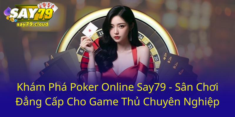 Khám Phá Poker Tại Say79 - Trải Nghiệm Đẳng Cấp Trong Casino Trực Tuyến 1 Kham Pha Poker Online Say79 San Choi Dang Cap Cho Game Thu Chuyen Nghiep0