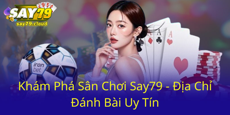 Chơi Tá Lả Online Miễn Phí Tại Say79 - Trải Nghiệm Giải Trí Đỉnh Cao Ngay 3 Kham Pha San Choi Say79 Dia Chi Danh Bai Uy Tin0