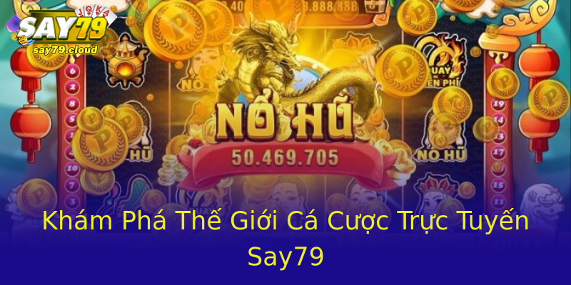 Khám Phá Thế Giới Cá Cược Trực Tuyến Say79 Khám Phá Thế Giới Cá Cược Trực Tuyến Say79