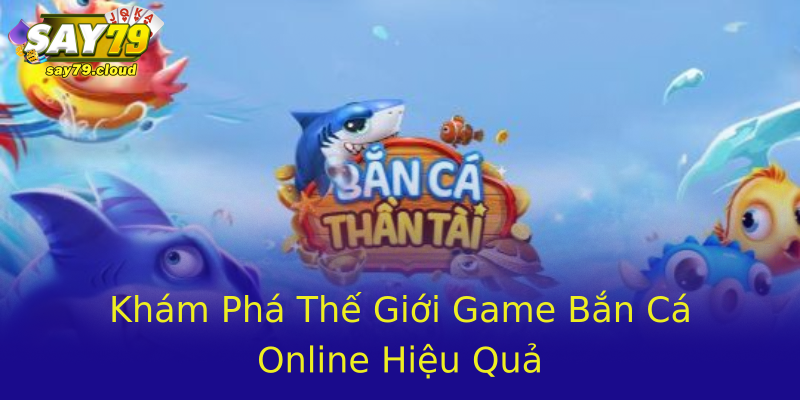 Khám Phá Thế Giới Game Bắn Cá Online Hiệu Quả Khám Phá Thế Giới Game Bắn Cá Online Hiệu Quả