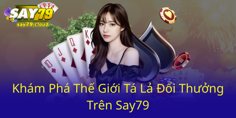 Tá Lả Đổi Thưởng Trên Say79 - Chơi Game Tá Lả Đầy Hứng Khởi Và Tiềm Năng 1 Kham Pha The Gioi Ta La Doi Thuong Tren Say790