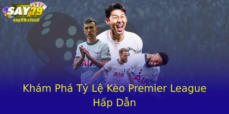 Khám Phá Tỷ Lệ Kèo Premier League Hấp Dẫn