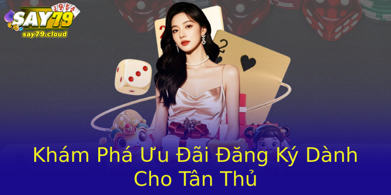 Khám Phá Ưu Đãi Đăng Ký Dành Cho Tân Thủ