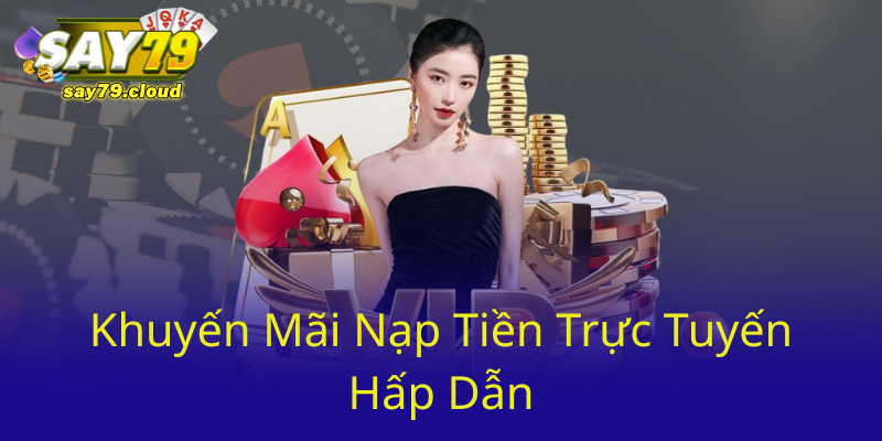 Khám Phá Khuyến Mãi VIP Đặc Quyền Với Say79 - Nhà Cái Uy Tín Hàng Đầu 1 Khuyen Mai Nap Tien Truc Tuyen Hap Dan0