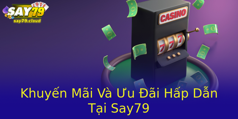 Khuyến Mãi Và Ưu Đãi Hấp Dẫn Tại Say79 Khuyến Mãi Và Ưu Đãi Hấp Dẫn Tại Say79
