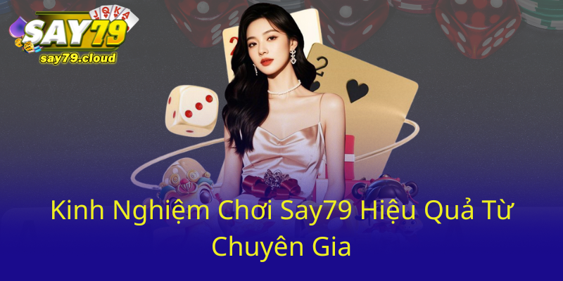 Kinh Nghiem Choi Say79 Hieu Qua Tu Chuyen Gia0