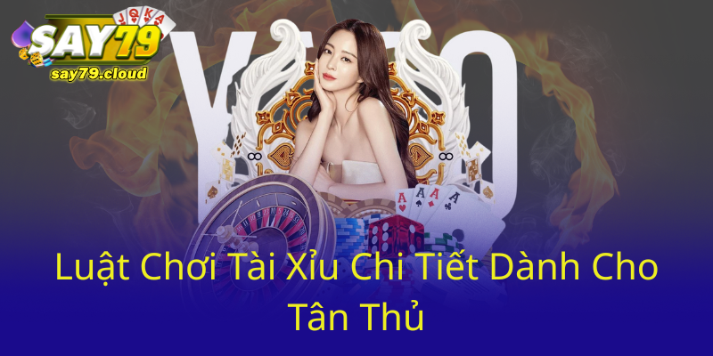 Game Bài Tài Xỉu - Trải Nghiệm Đỉnh Cao Tại Nhà Cái Say79 1 Luat Choi Tai Xiu Chi Tiet Danh Cho Tan Thu0