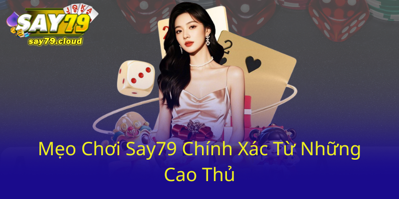 Meo Choi Say79 Chinh Xac Tu Nhung Cao Thu0