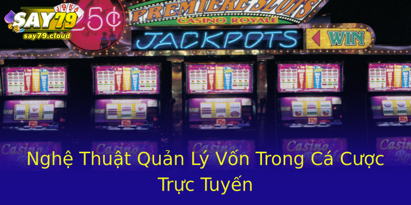 Nghệ Thuật Quản Lý Vốn Trong Cá Cược Trực Tuyến Nghệ Thuật Quản Lý Vốn Trong Cá Cược Trực Tuyến