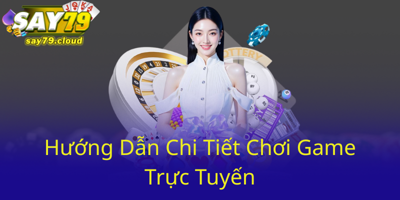 Hướng Dẫn Chi Tiết Chơi Game Trực Tuyến Say79 41