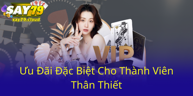 Ưu Đãi Đặc Biệt Cho Thành Viên Thân Thiết Say79 61