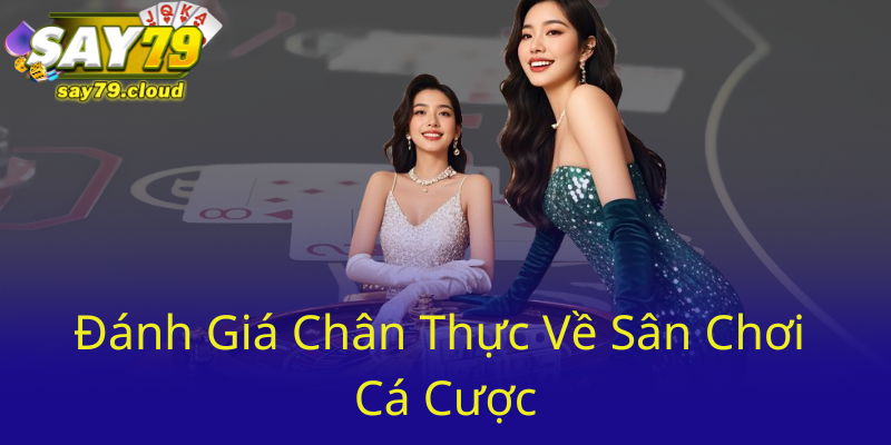 Đánh Giá Chân Thực Về Sân Chơi Cá Cược Say79 81