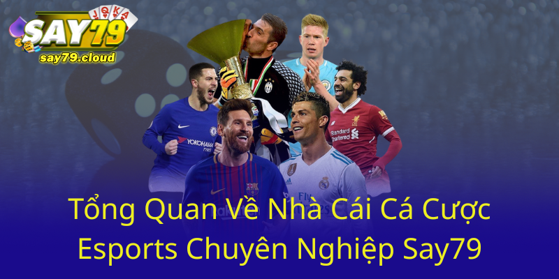 Cá Cược E-Sport - Say79 Nơi Những Trận Đấu Đỉnh Cao Với Chiến Thuật Đẳng Cấp 1 Tong Quan Ve Nha Cai Ca Cuoc Esports Chuyen Nghiep Say790