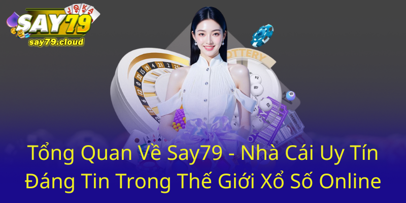 Trải Nghiệm Đỉnh Cao Với Xổ Số Online – Nhà Cái Say79 Đáng Tin Cậy Nhất 1 Tong Quan Ve Say79 Nha Cai Uy Tin Dang Tin Trong The Gioi Xo So Online0