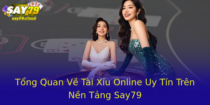 Tổng Quan Về Tài Xỉu Online Uy Tín Trên Nền Tảng Say79 Tổng Quan Về Tài Xỉu Online Uy Tín Trên Nền Tảng Say79